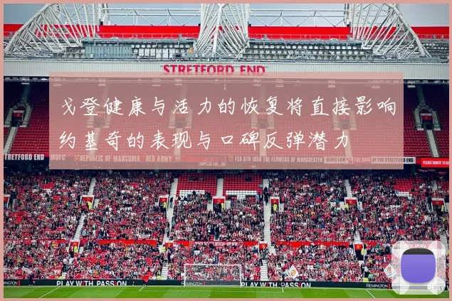 戈登健康与活力的恢复将直接影响约基奇的表现与口碑反弹潜力